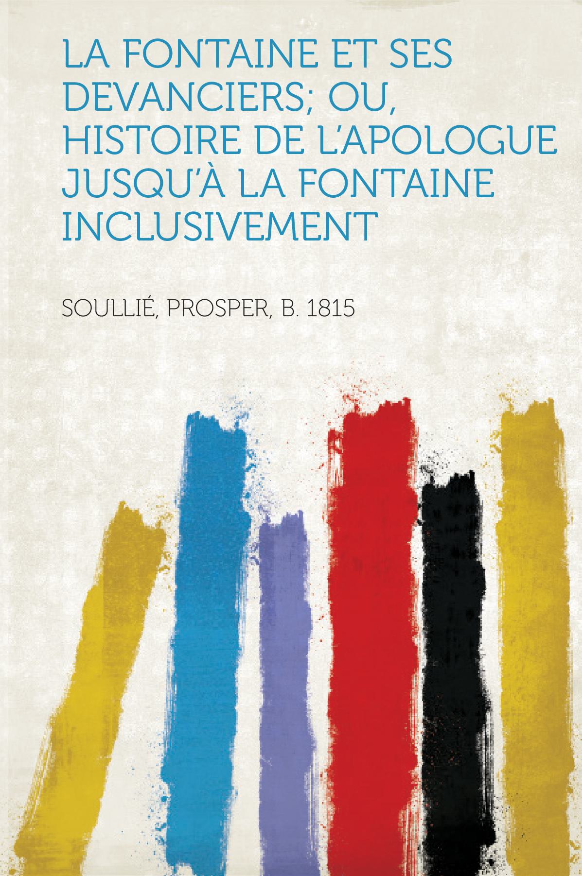 La Fontaine Et Ses Devanciers; Ou, Histoire De L'apologue Jusqu'à La Fontaine Inclusivement