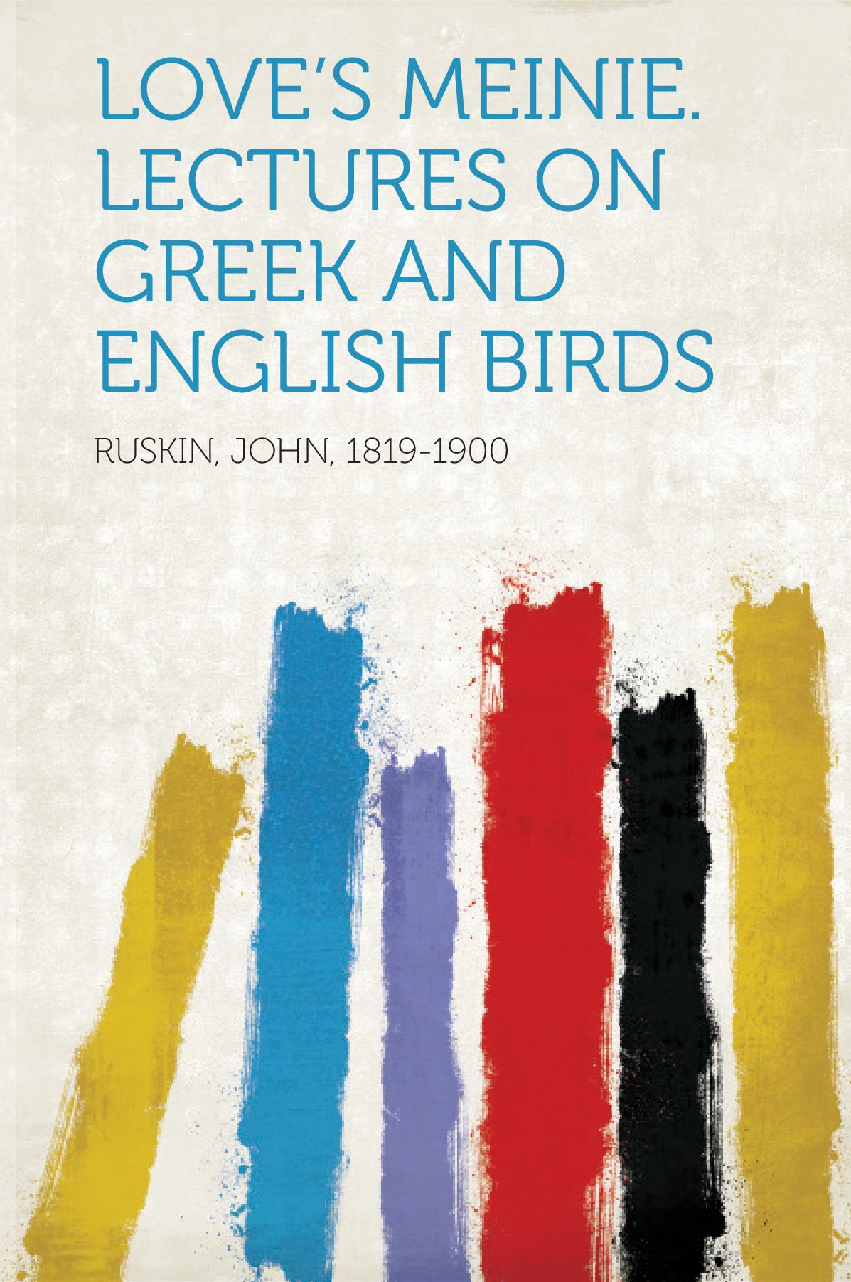 Love's Meinie. Lectures on Greek and English Birds