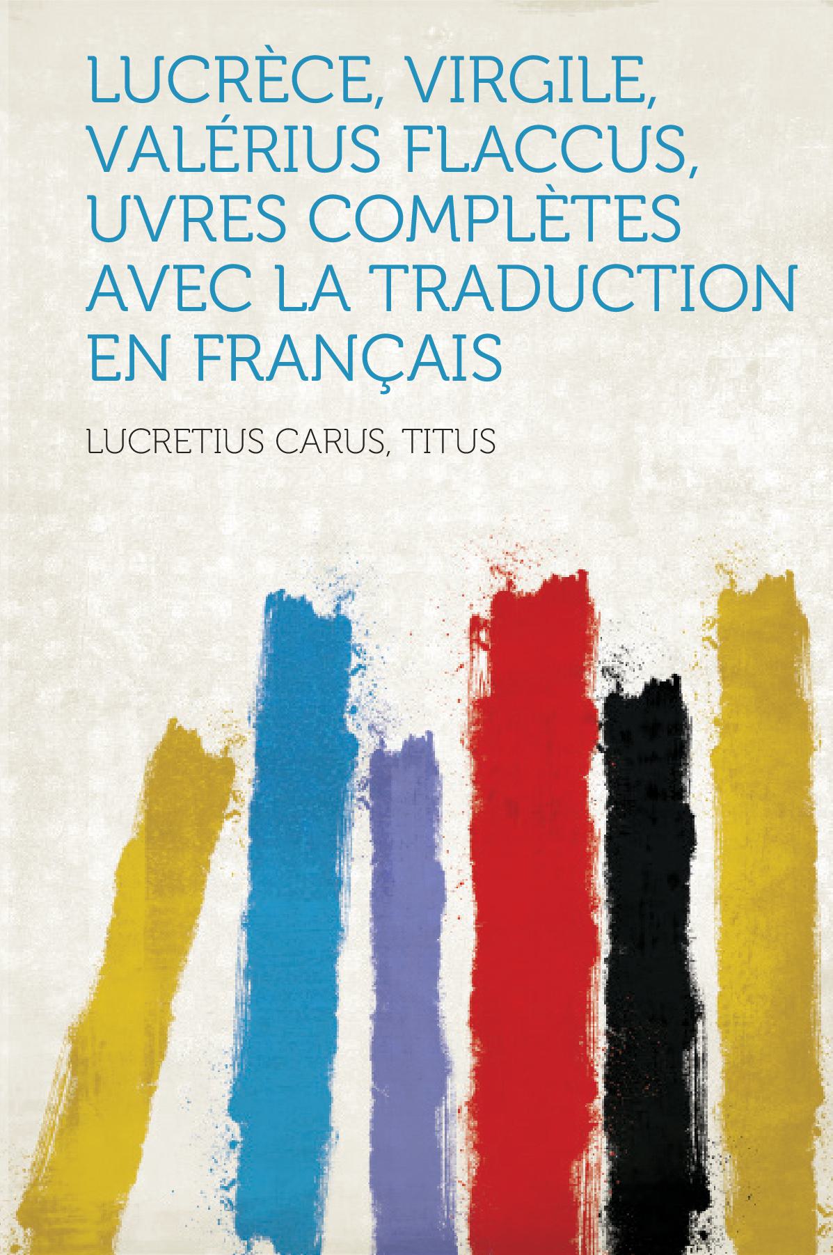 Lucrèce, Virgile, Valérius Flaccus, Uvres Complètes Avec La Traduction En Français Vol