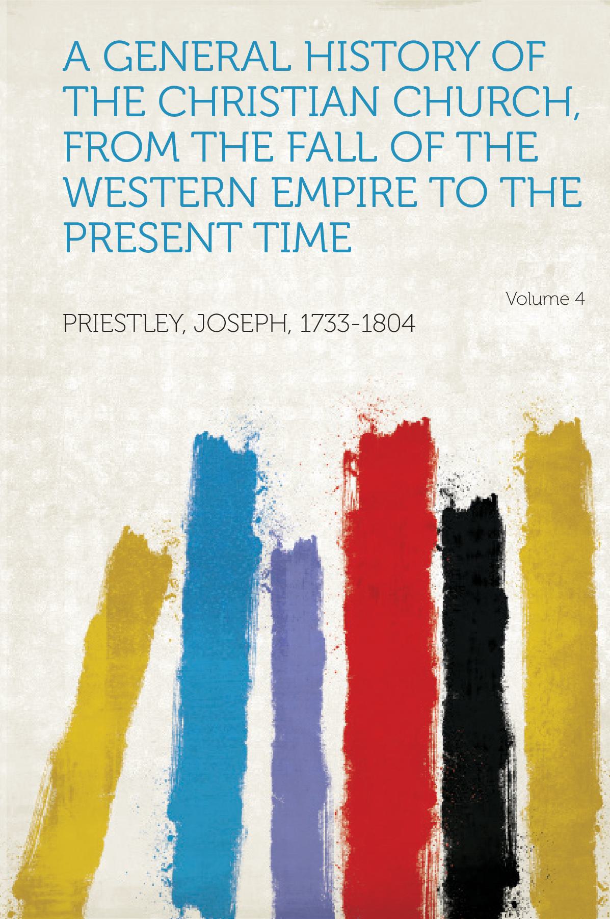 A General History of the Christian Church, from the Fall of the Western Empire to the Present Time Volume 4
