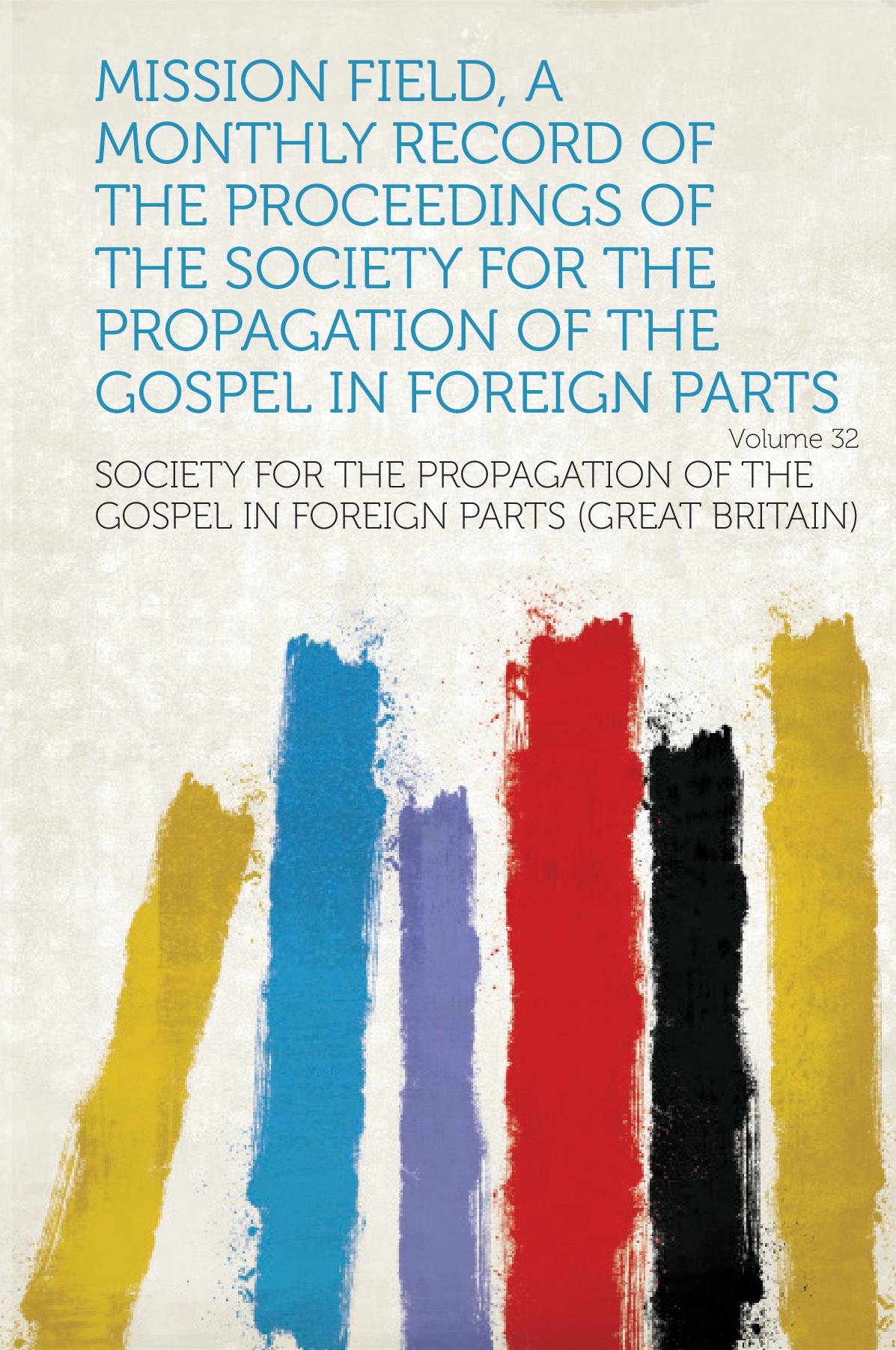 Mission Field, a Monthly Record of the Proceedings of the Society for the Propagation of the Gospel in Foreign Parts Volume 32