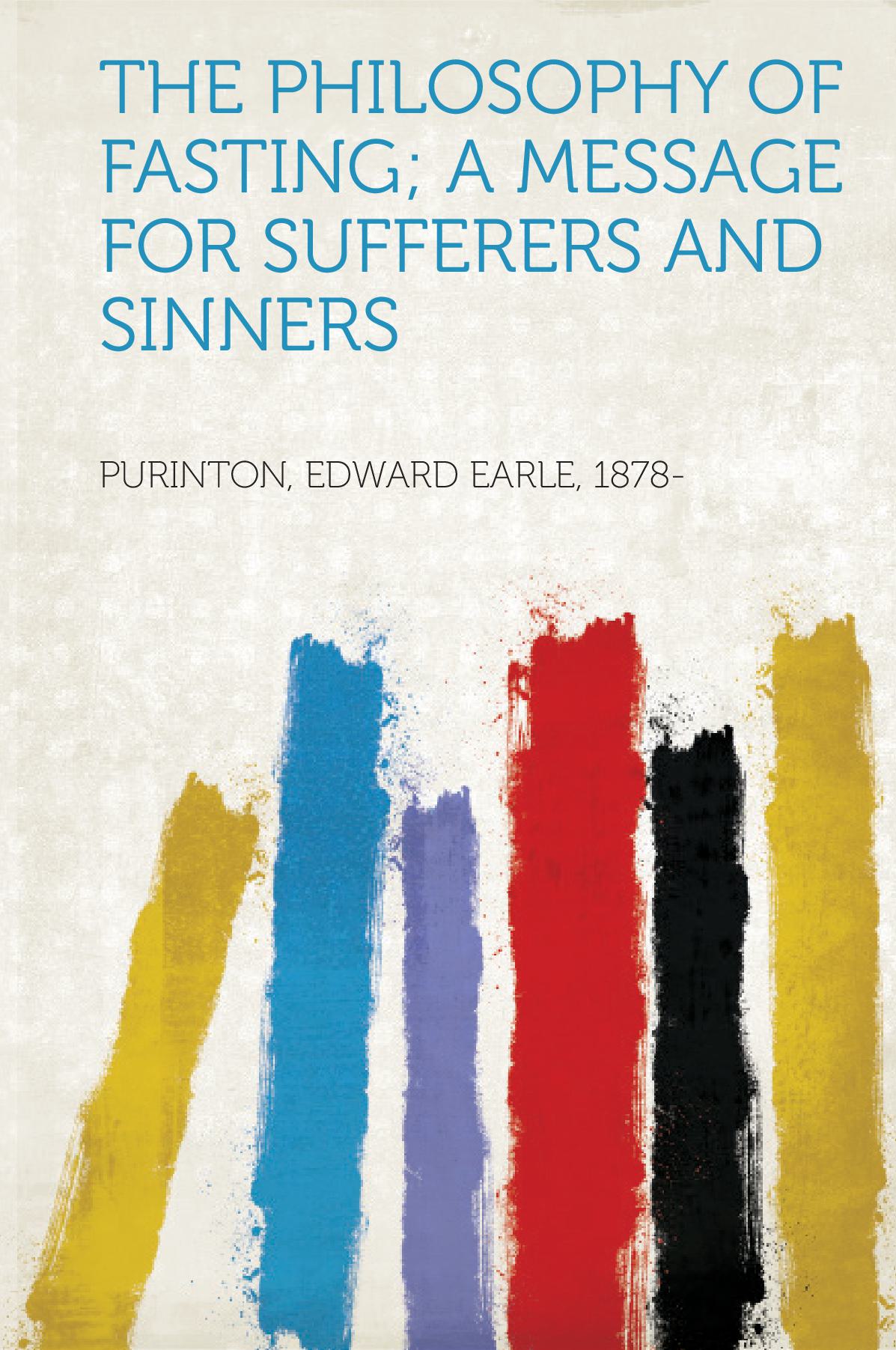 The Philosophy of Fasting; a Message for Sufferers and Sinners