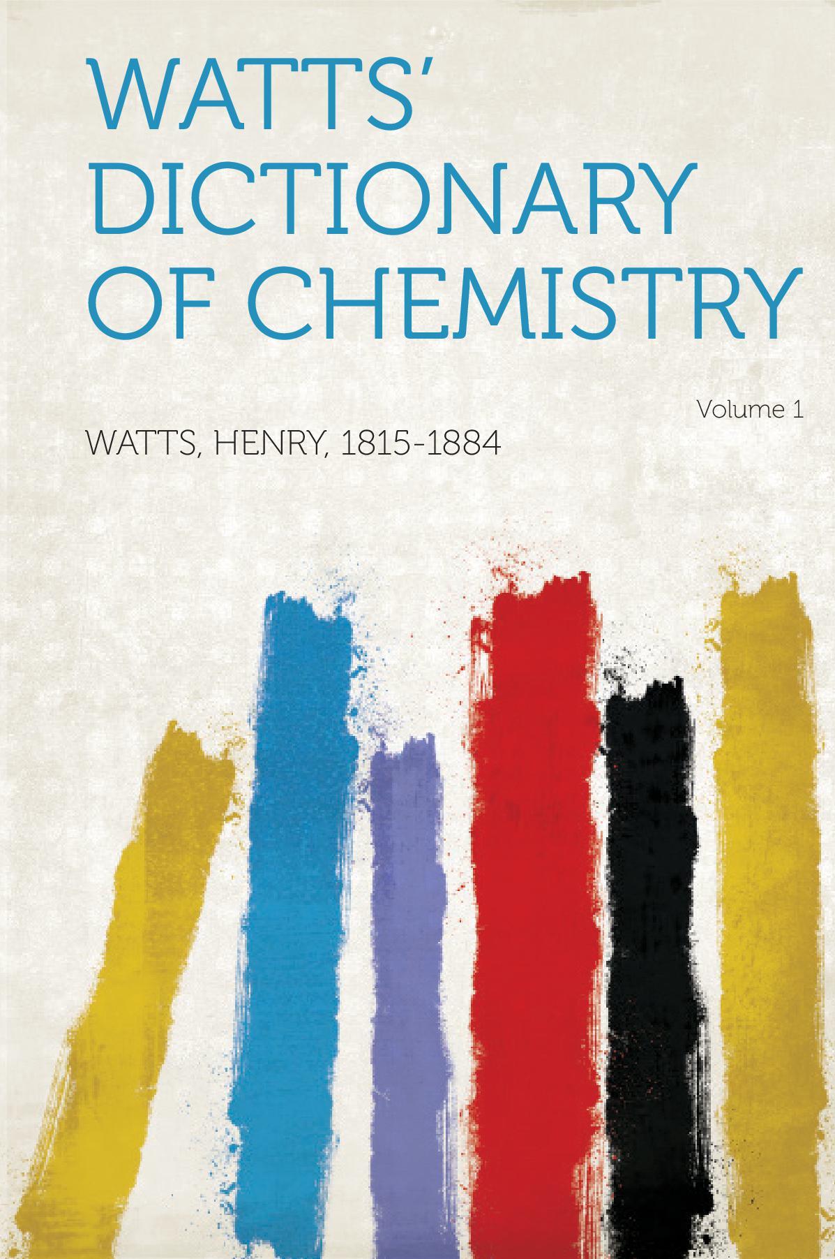 Watts' Dictionary of Chemistry Volume 1