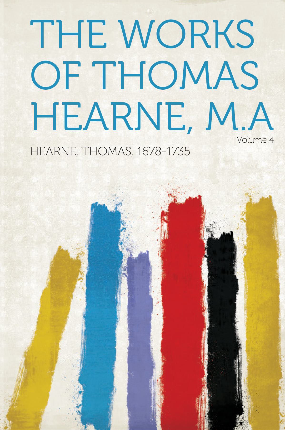 The Works of Thomas Hearne, M.A Volume 4
