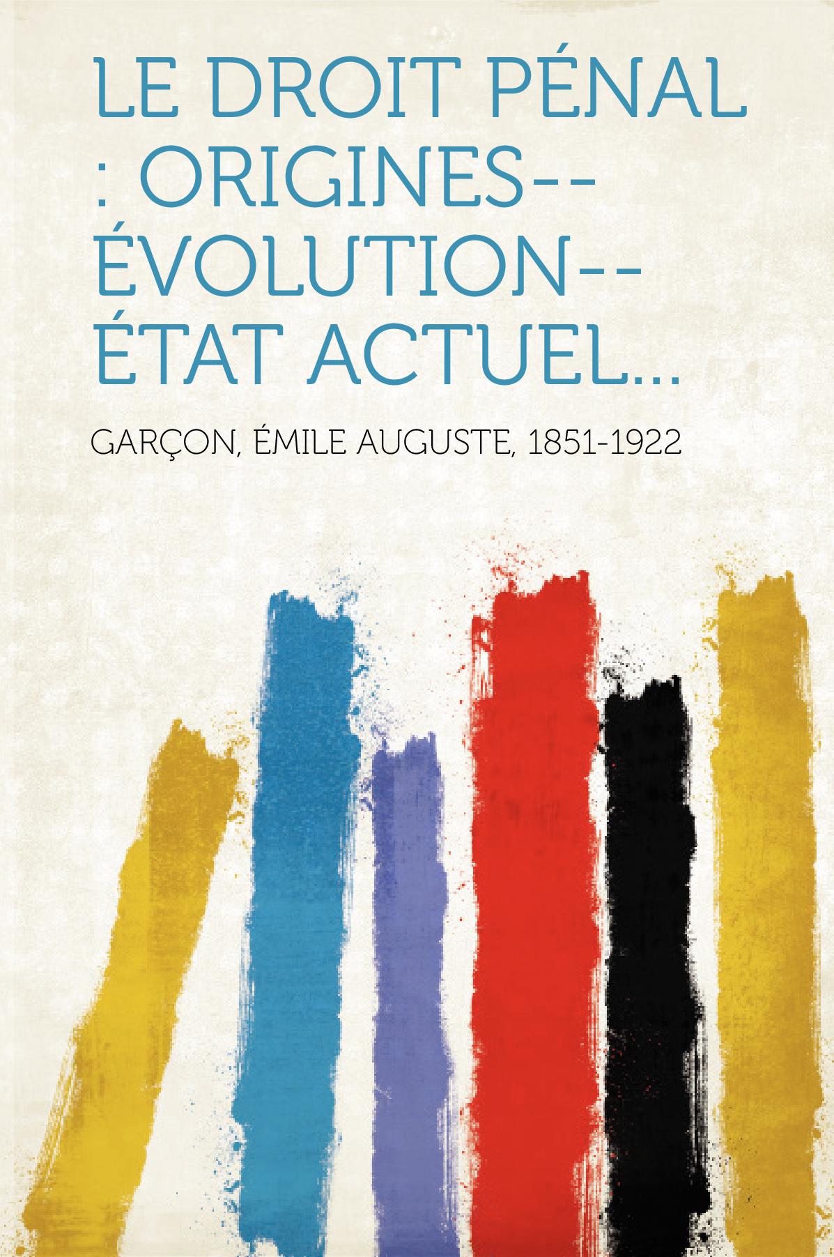 Le Droit Pénal : Origines--Évolution--État Actuel