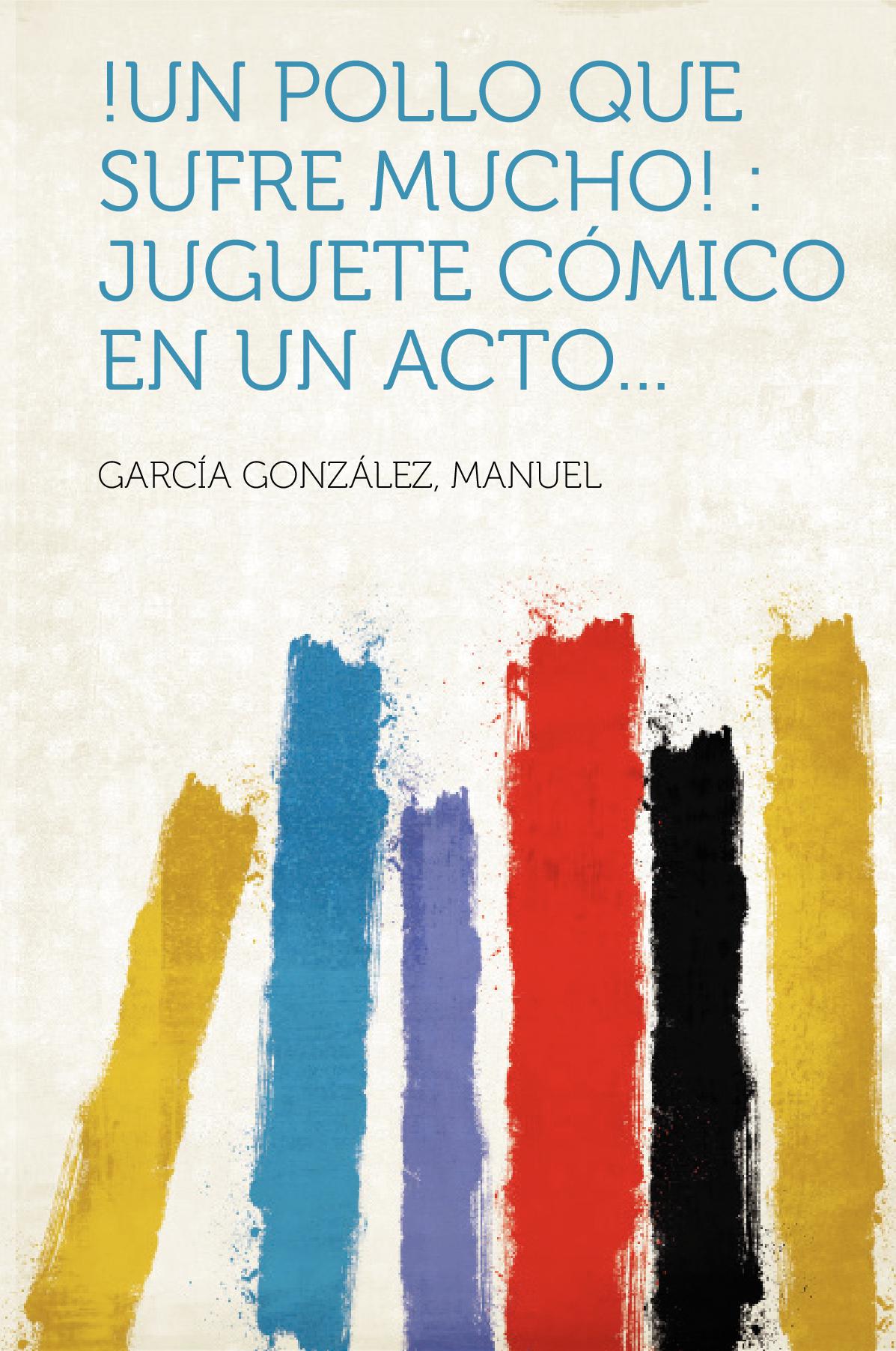 !Un pollo que sufre mucho! : juguete cómico en un acto...