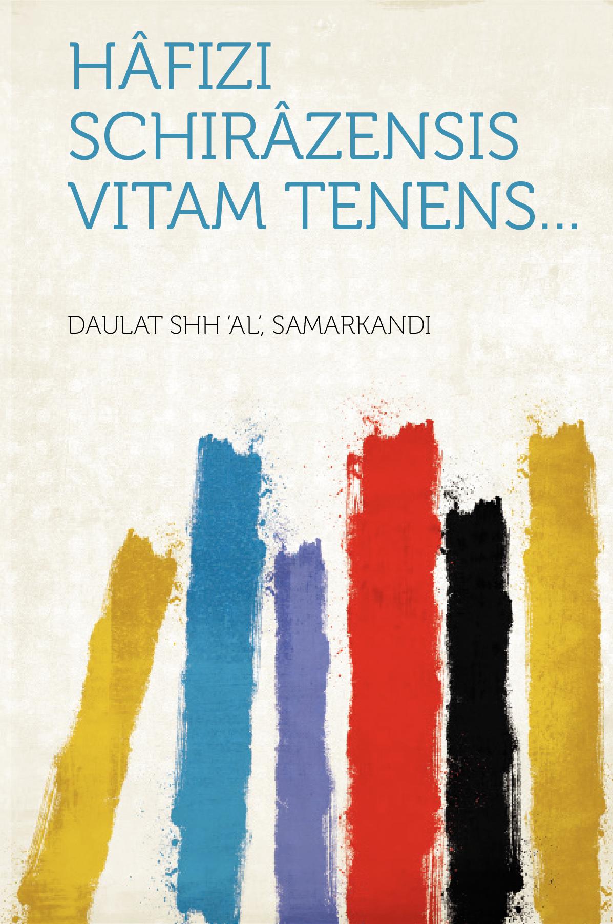 Hâfizi Schirâzensis vitam tenens... V