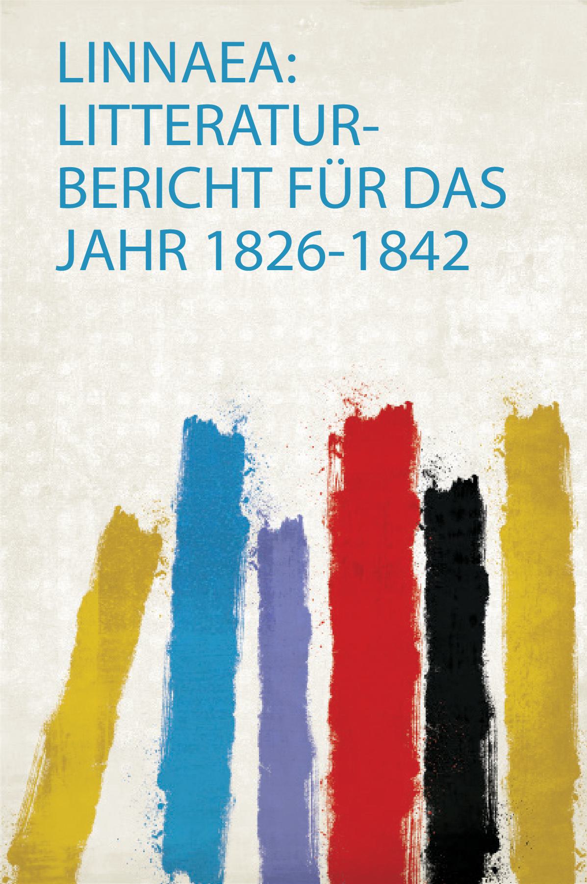 Linnaea: Litteratur-Bericht Für Das Jahr 1826-1842
