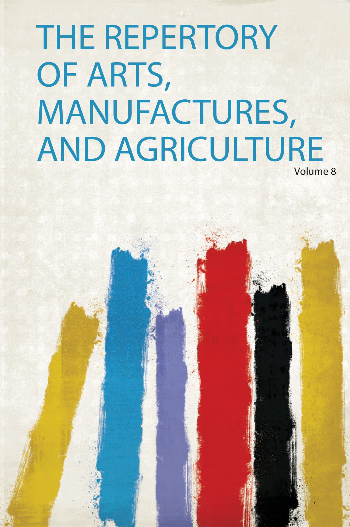 The Repertory of Arts, Manufactures, and Agriculture Volume 8