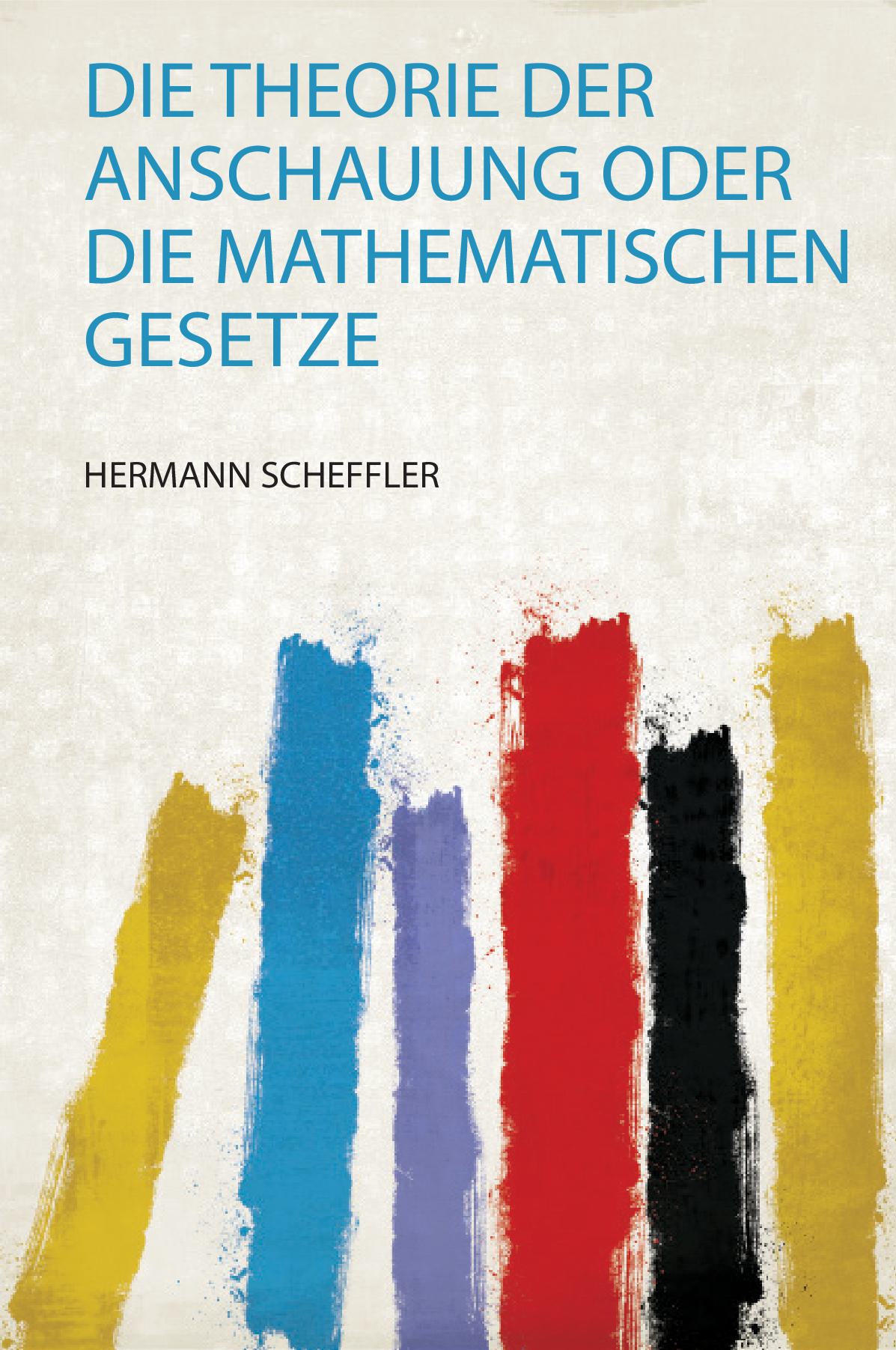 Die Theorie Der Anschauung Oder Die Mathematischen Gesetze