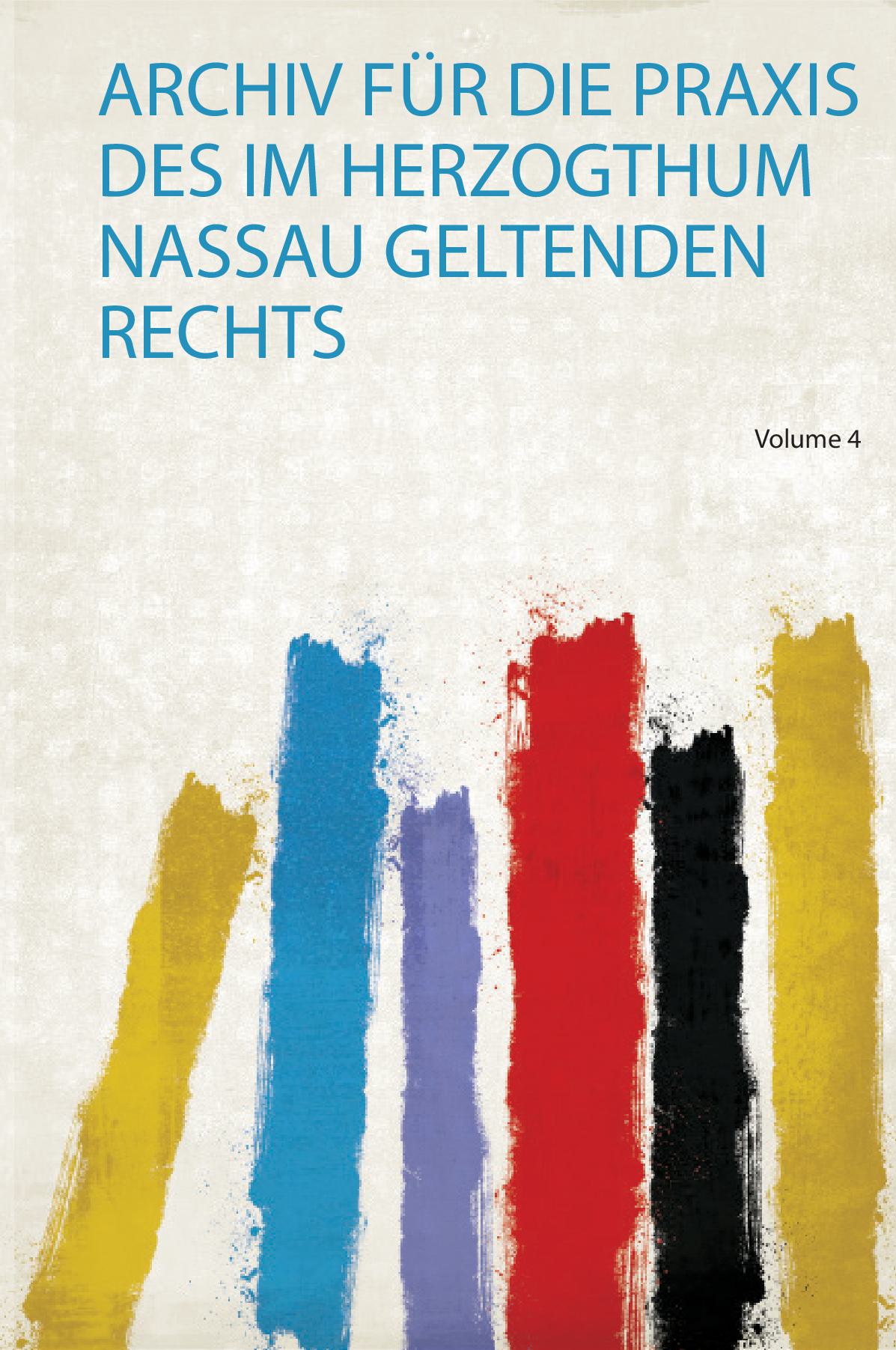 Archiv Für Die Praxis Des Im Herzogthum Nassau Geltenden Rechts Volume 4