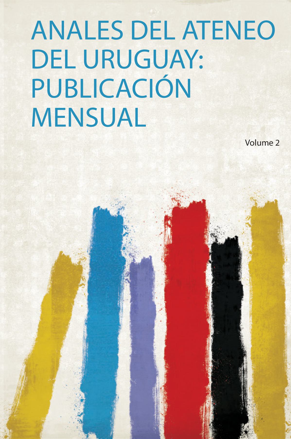 Anales Del Ateneo Del Uruguay: Publicación Mensual Volume 2