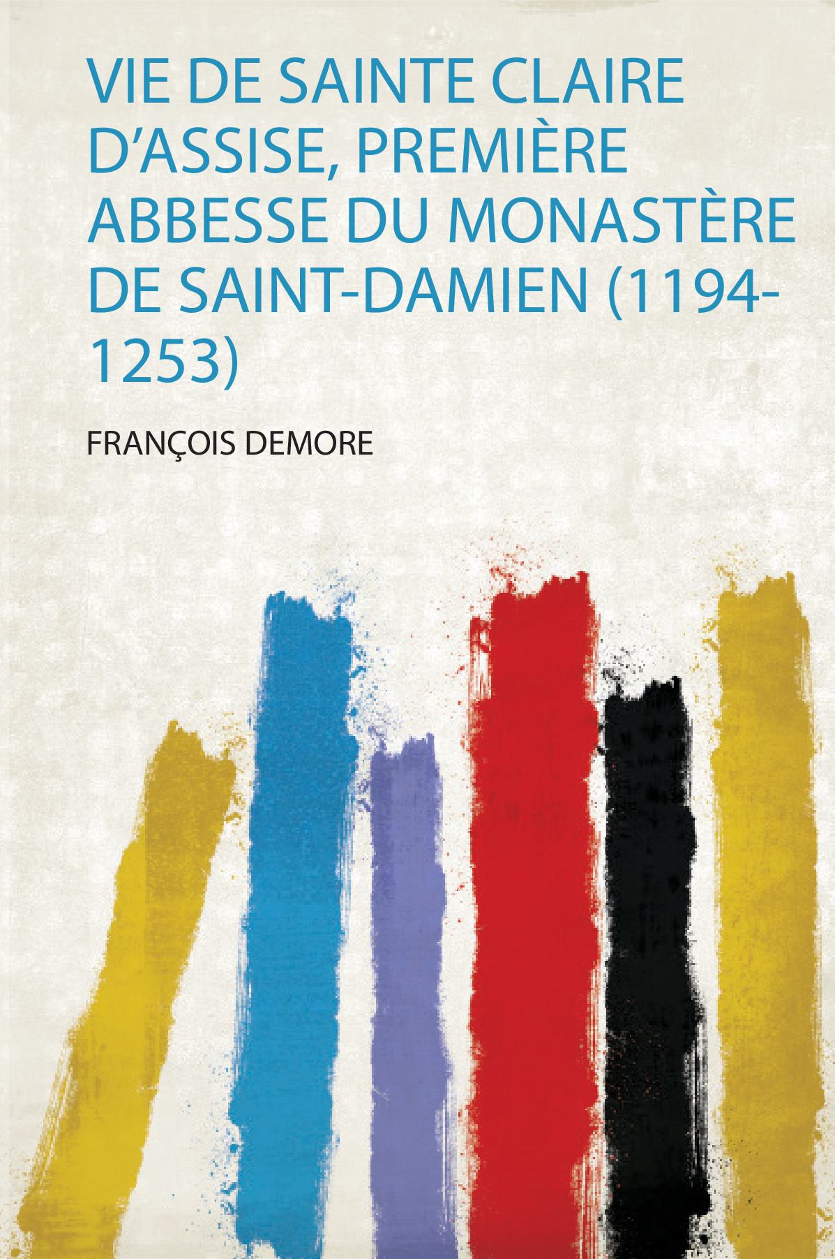 Vie De Sainte Claire D'assise, Première Abbesse Du Monastère De Saint-Damien (1194-1253)