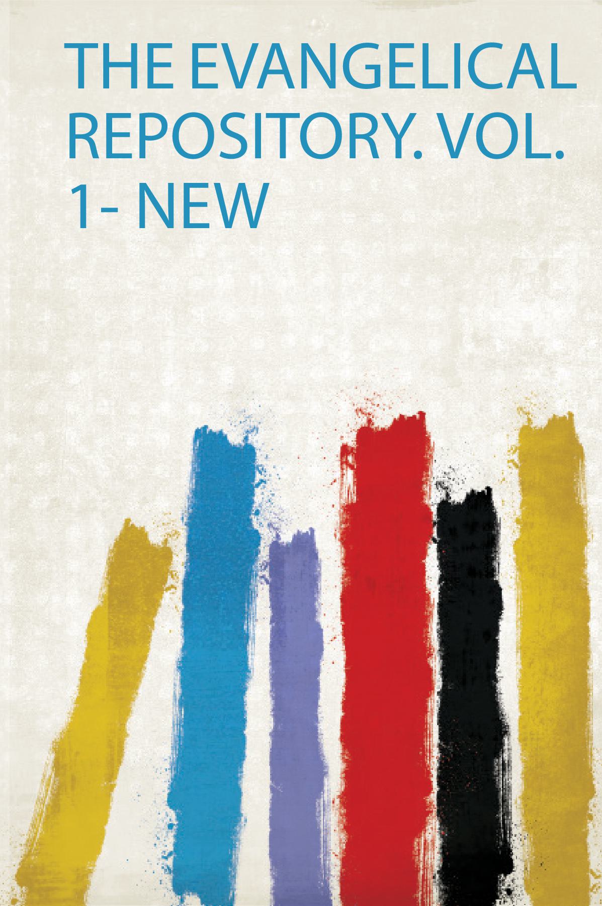 The Evangelical Repository. Vol. 1- New