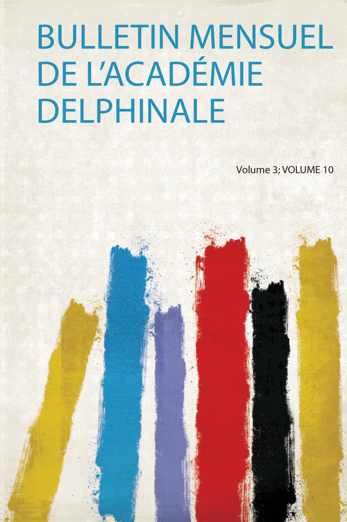 Bulletin Mensuel De L'académie Delphinale Volume 3; Volume 10