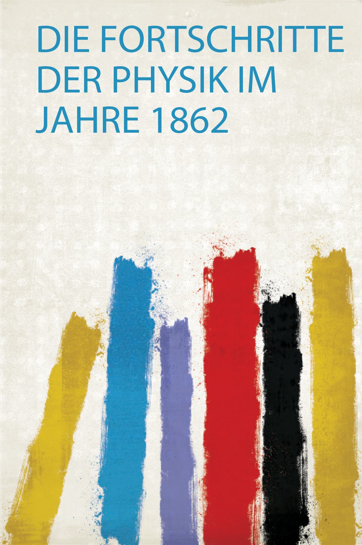 Die Fortschritte Der Physik Im Jahre 1862