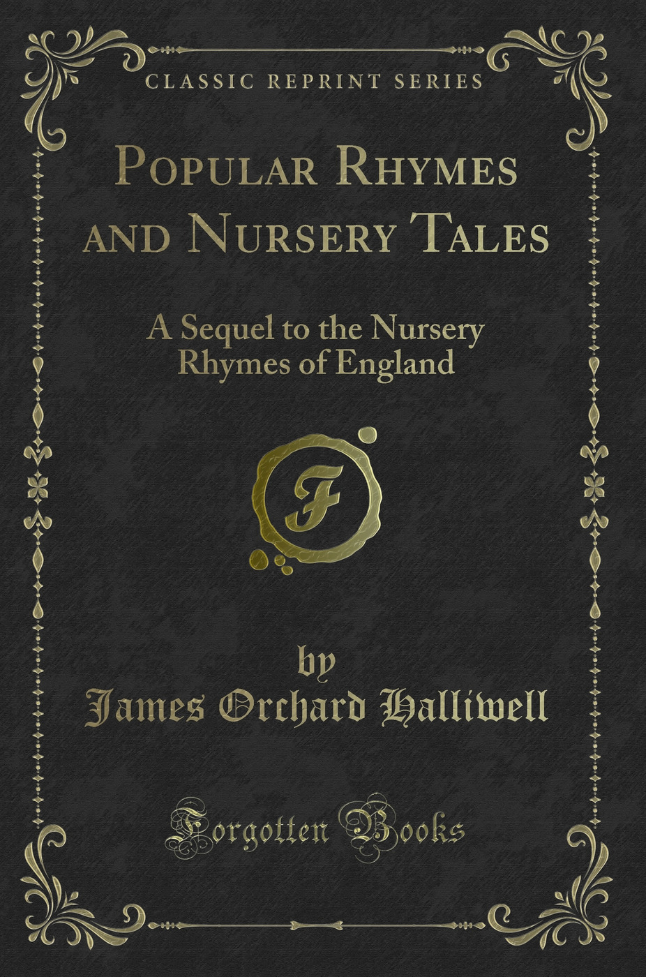 Popular Rhymes and Nursery Tales: A Sequel to the Nursery Rhymes of England (Classic Reprint)