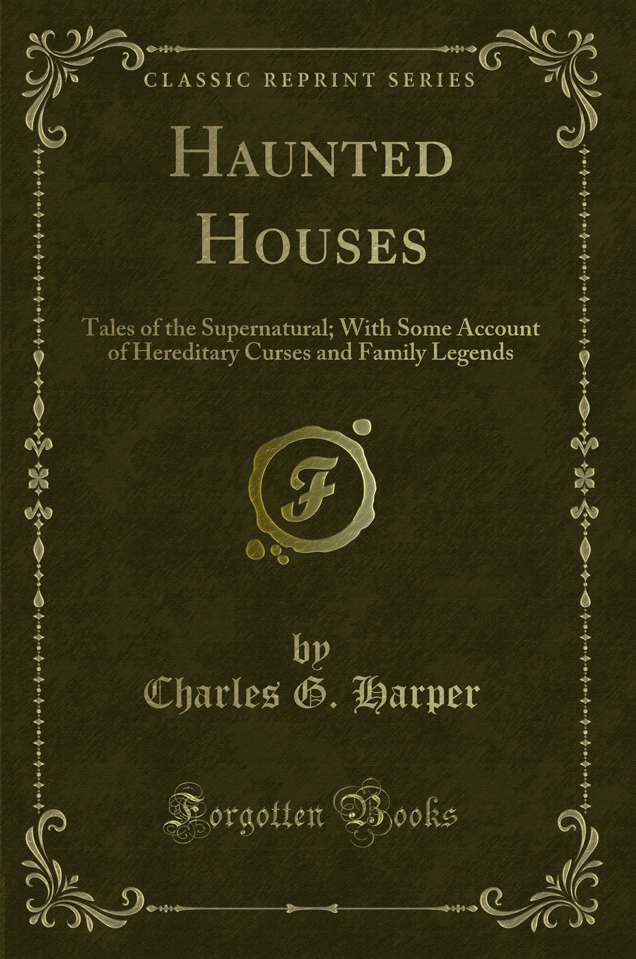 Haunted Houses: Tales of the Supernatural; With Some Account of Hereditary Curses and Family Legends (Classic Reprint)