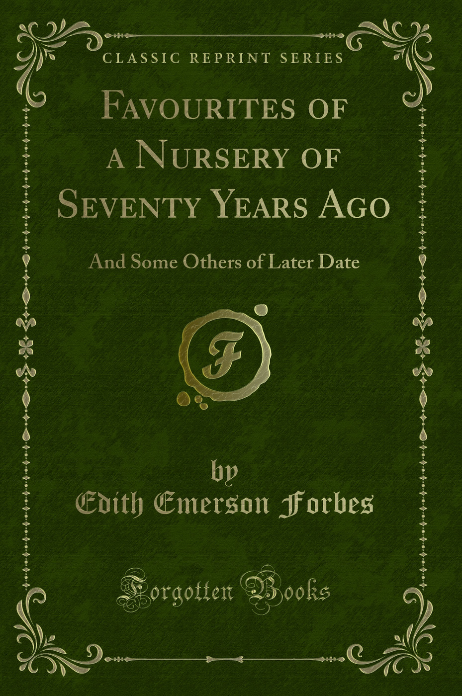 Favourites of a Nursery of Seventy Years Ago: And Some Others of Later Date (Classic Reprint)