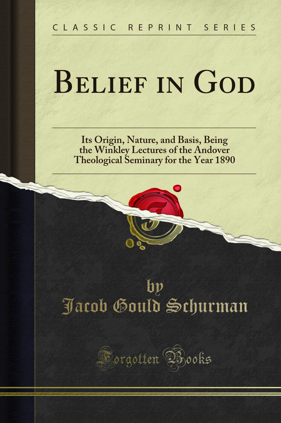 Belief in God: Its Origin, Nature, and Basis, Being the Winkley Lectures of the Andover Theological Seminary for the Year 1890 (Classic Reprint)