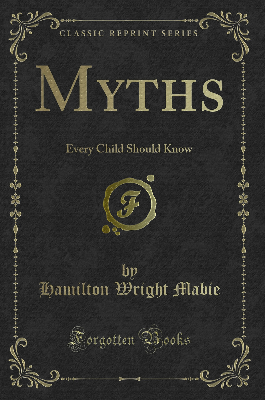 Myths: Every Child Should Know (Classic Reprint)