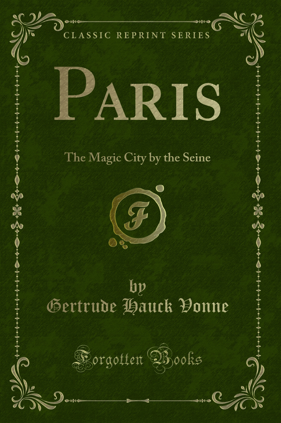 Paris: The Magic City by the Seine (Classic Reprint)