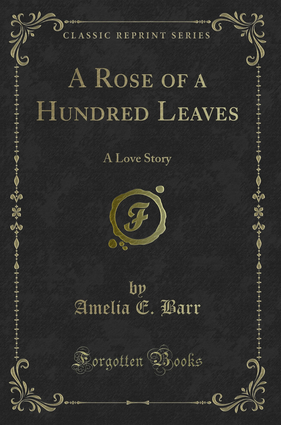 A Rose of a Hundred Leaves: A Love Story (Classic Reprint)