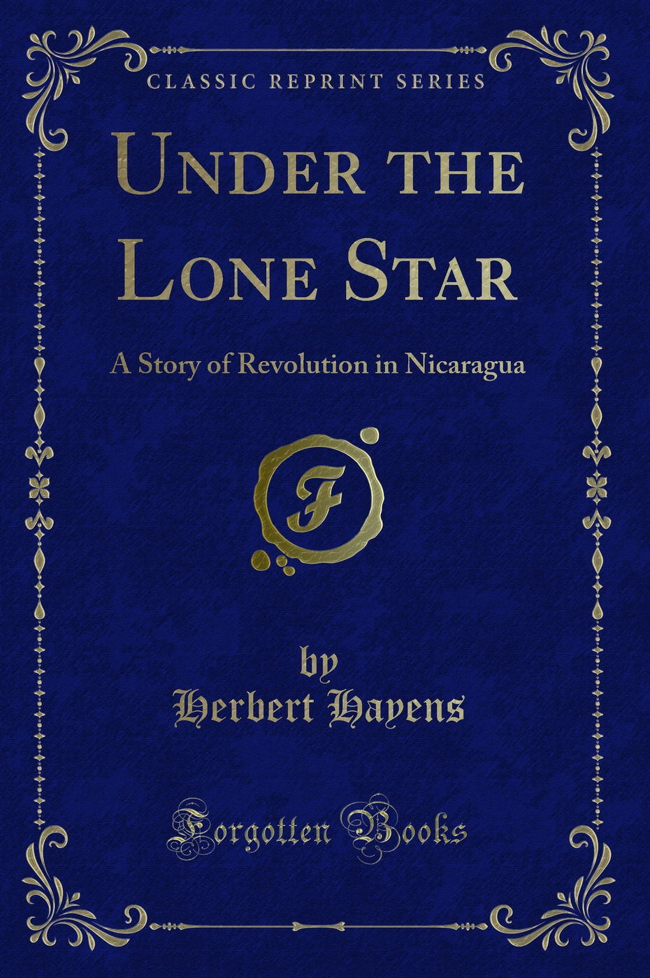 Under the Lone Star: A Story of Revolution in Nicaragua (Classic Reprint)