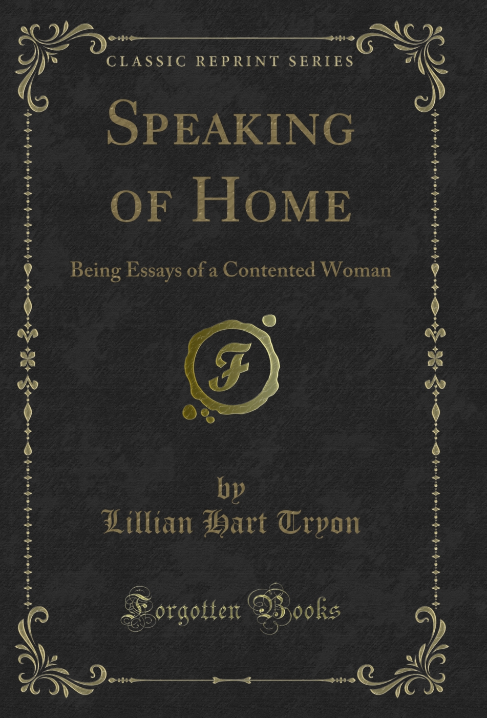 Speaking of Home: Being Essays of a Contented Woman (Classic Reprint)