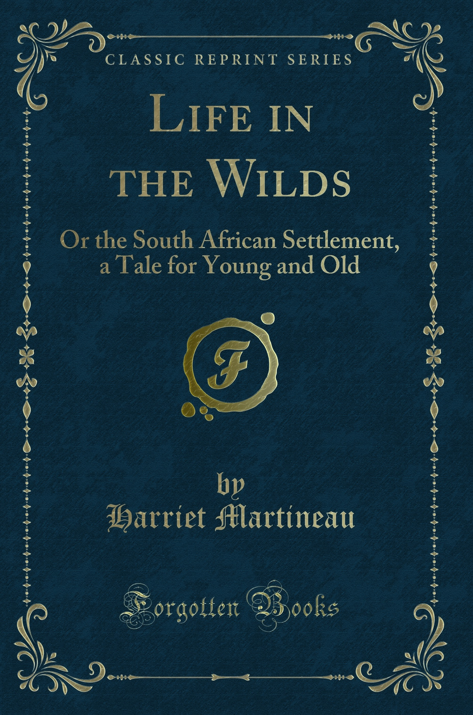 Life in the Wilds: Or the South African Settlement, a Tale for Young and Old (Classic Reprint)