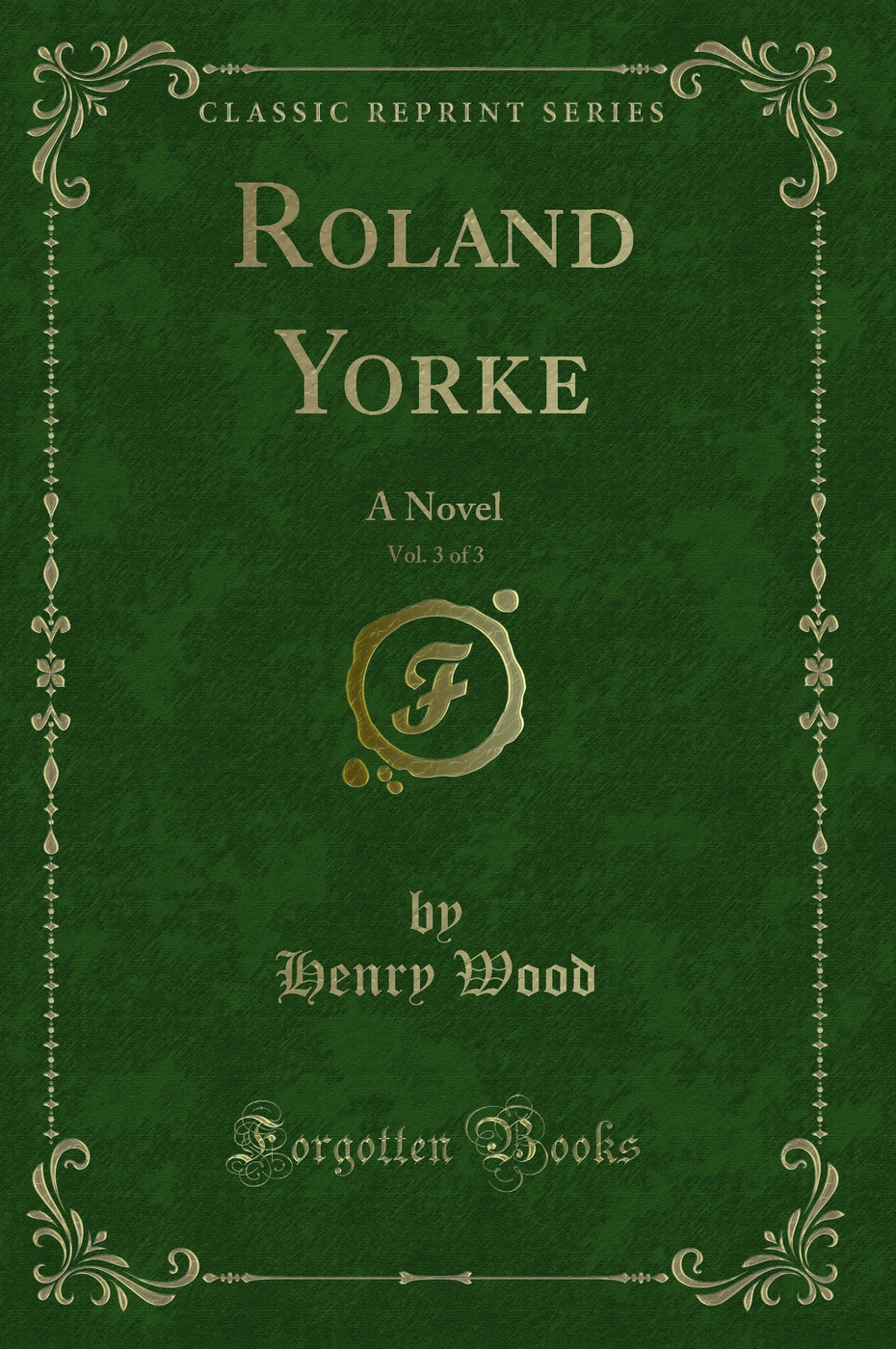 Roland Yorke, Vol. 3 of 3: A Novel (Classic Reprint)