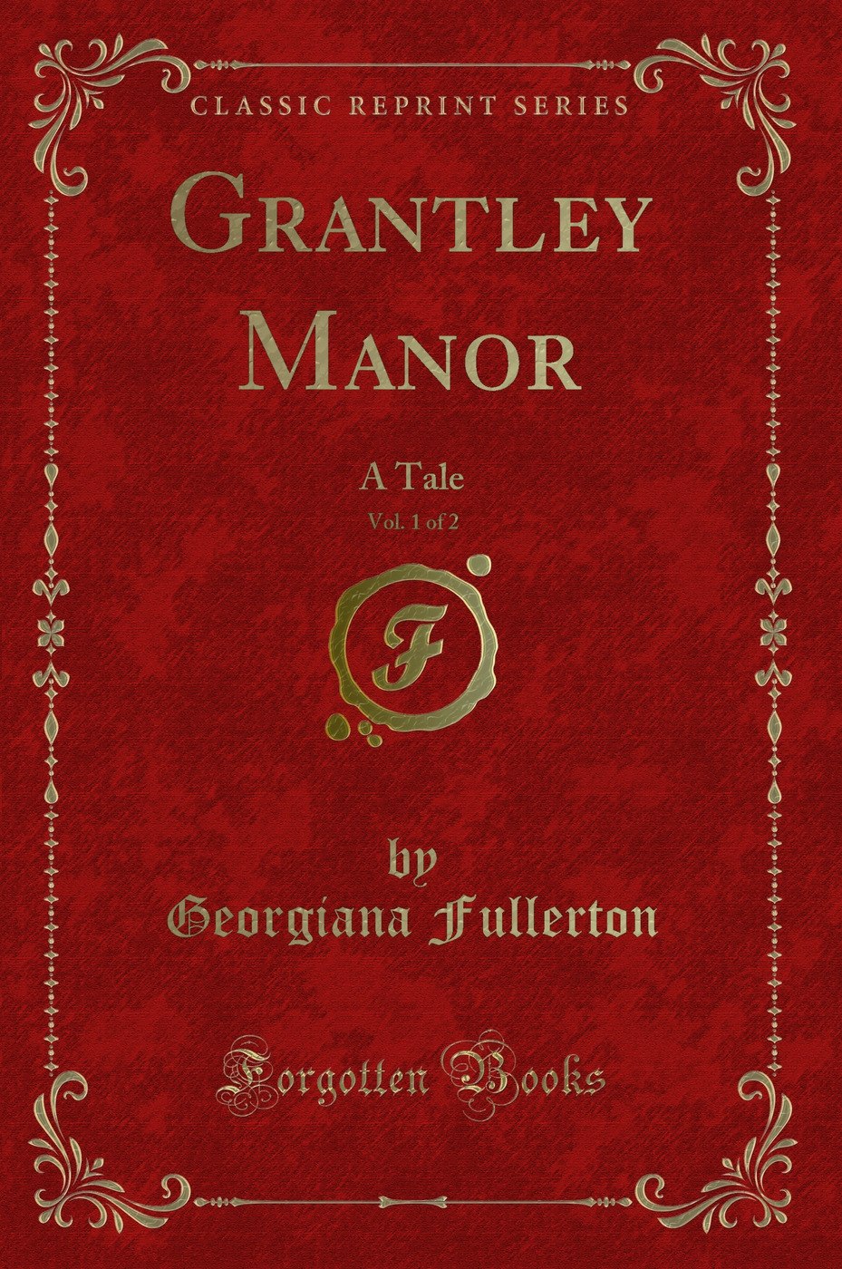 Grantley Manor, Vol. 1 of 2: A Tale (Classic Reprint)