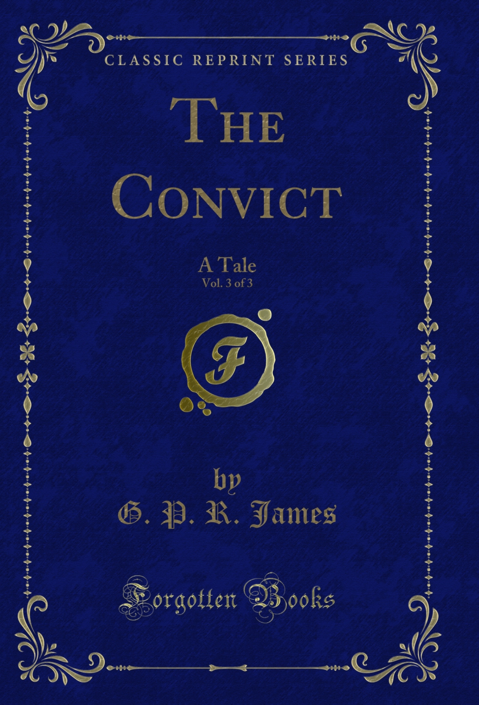 The Convict, Vol. 3 of 3: A Tale (Classic Reprint)