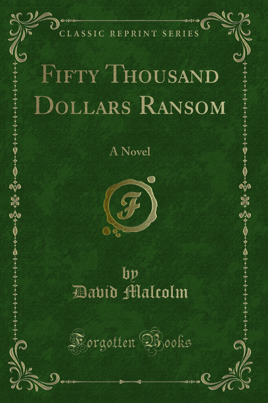Fifty Thousand Dollars Ransom: A Novel (Classic Reprint)