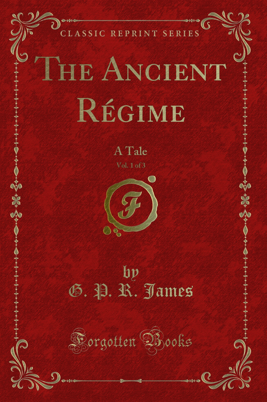 The Ancient Régime, Vol. 1 of 3: A Tale (Classic Reprint)
