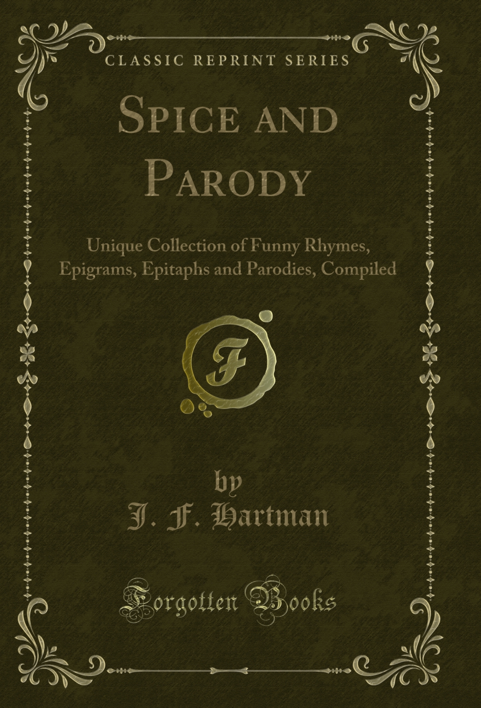 Spice and Parody: Unique Collection of Funny Rhymes, Epigrams, Epitaphs and Parodies, Compiled (Classic Reprint)