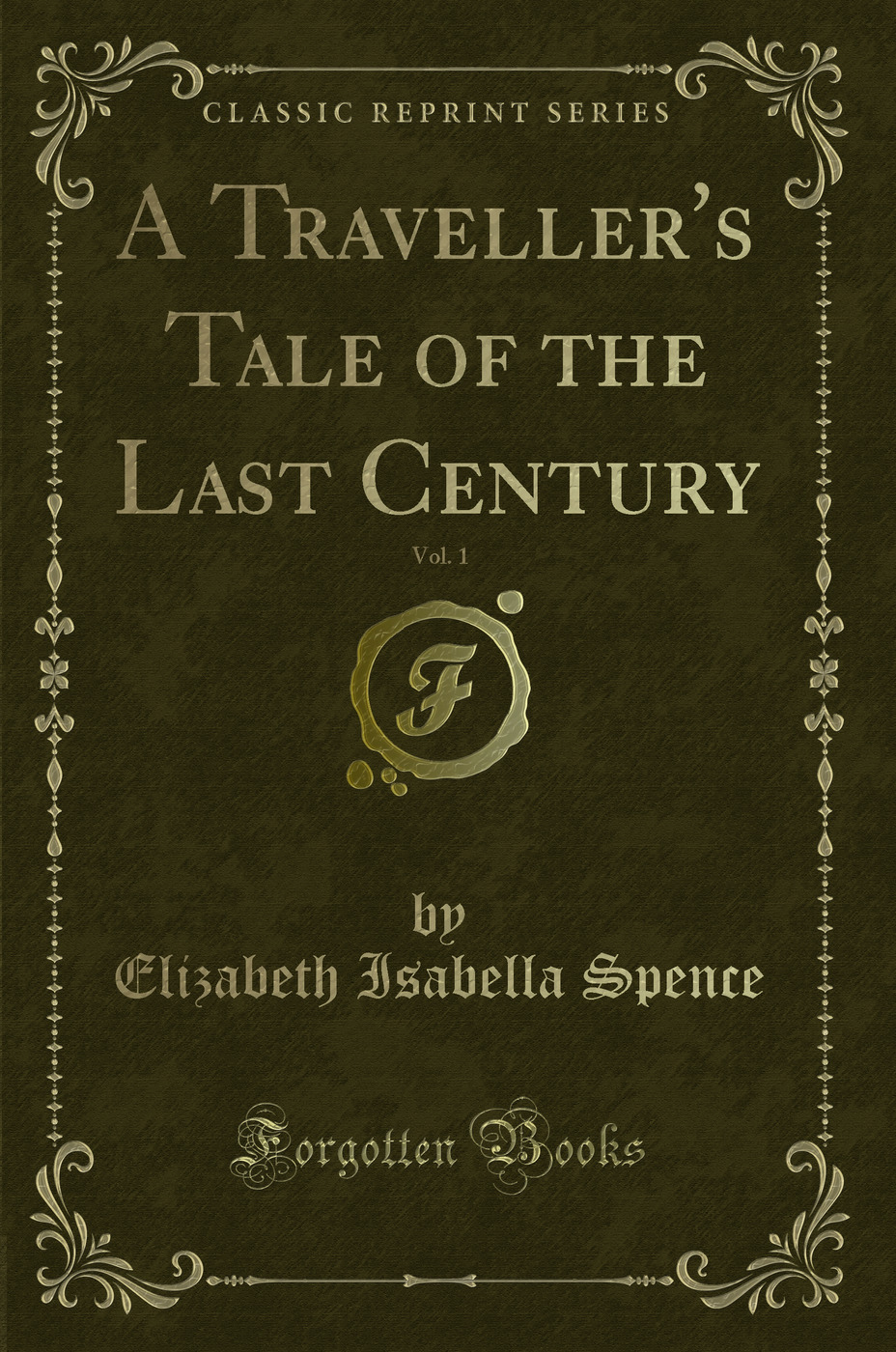 A Traveller's Tale of the Last Century, Vol. 1 (Classic Reprint)