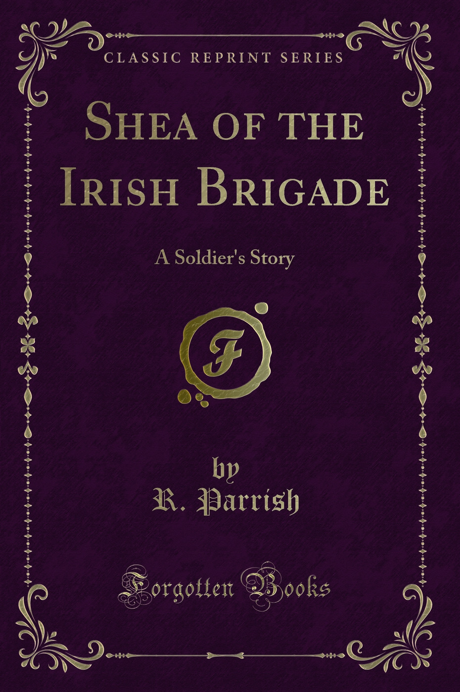 Shea of the Irish Brigade: A Soldier's Story (Classic Reprint)