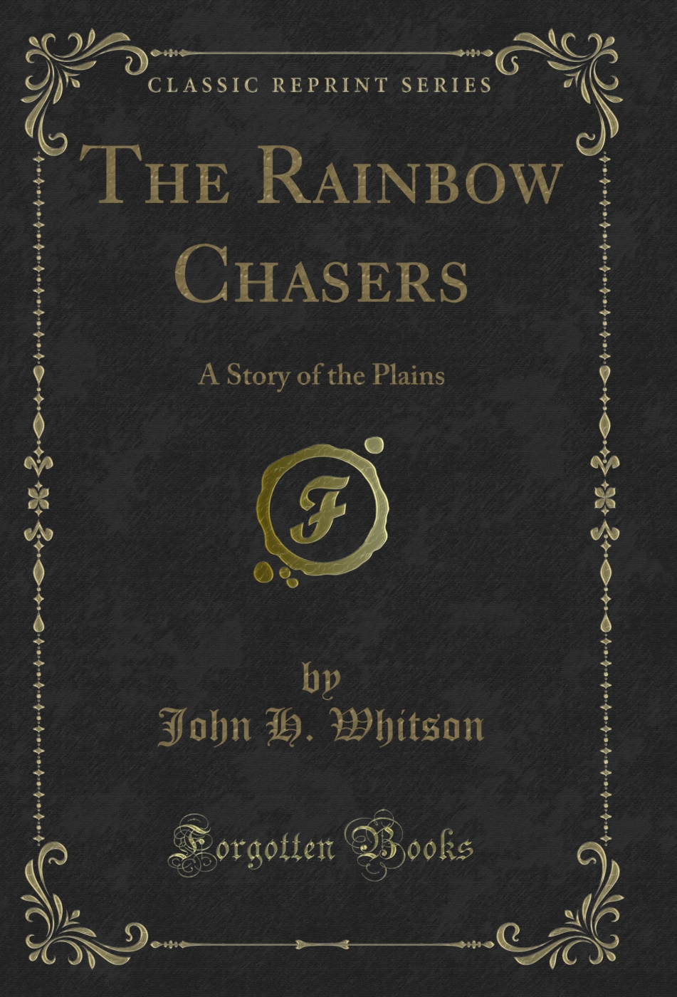 The Rainbow Chasers: A Story of the Plains (Classic Reprint)