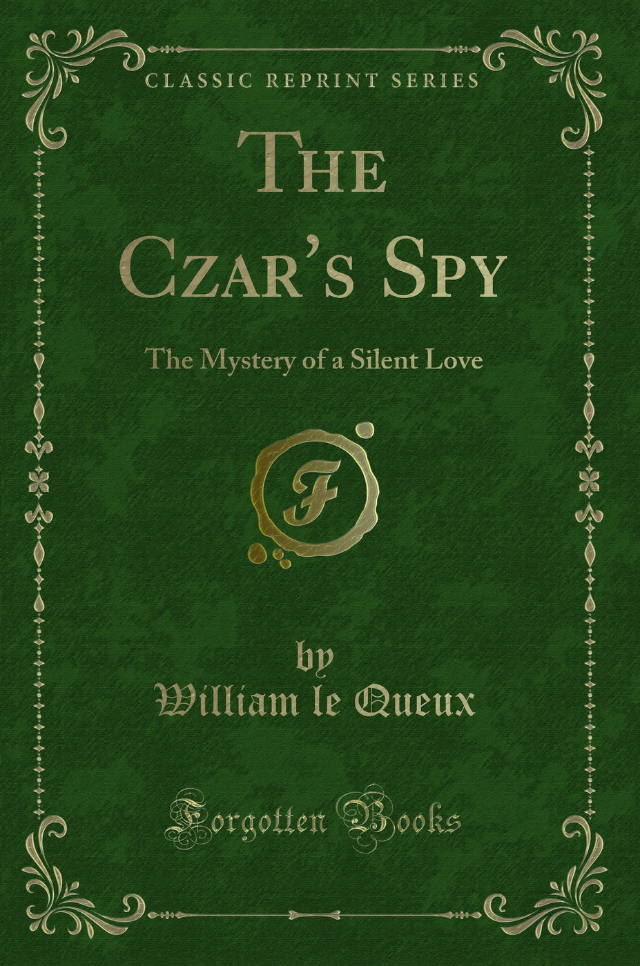 The Czar's Spy: The Mystery of a Silent Love (Classic Reprint)