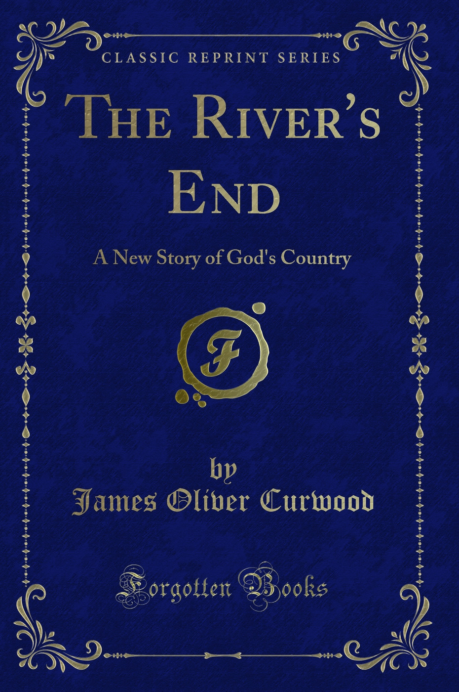 The River's End: A New Story of God's Country (Classic Reprint)
