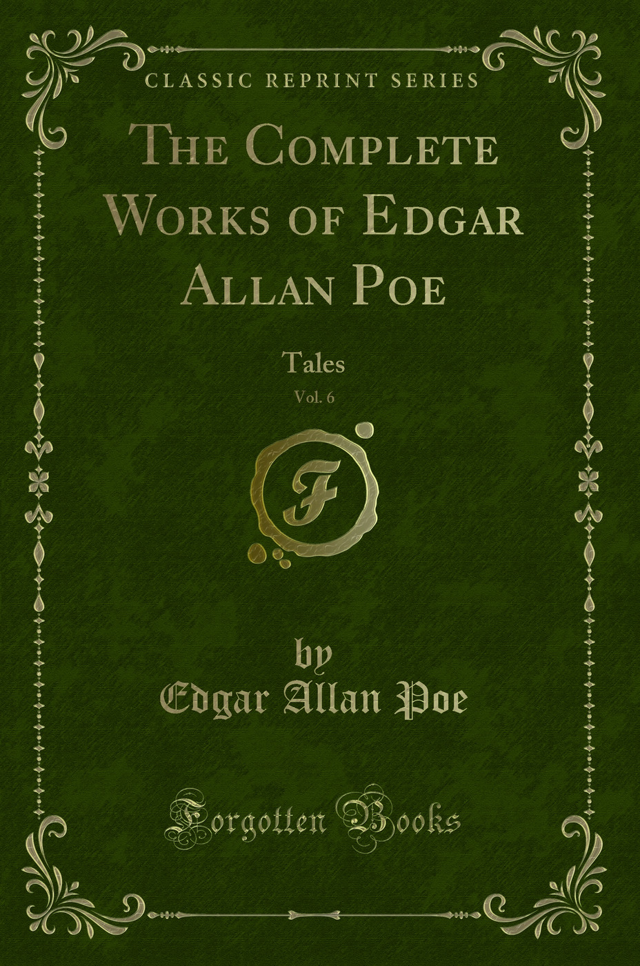 The Complete Works of Edgar Allan Poe, Vol. 6: Tales (Classic Reprint)
