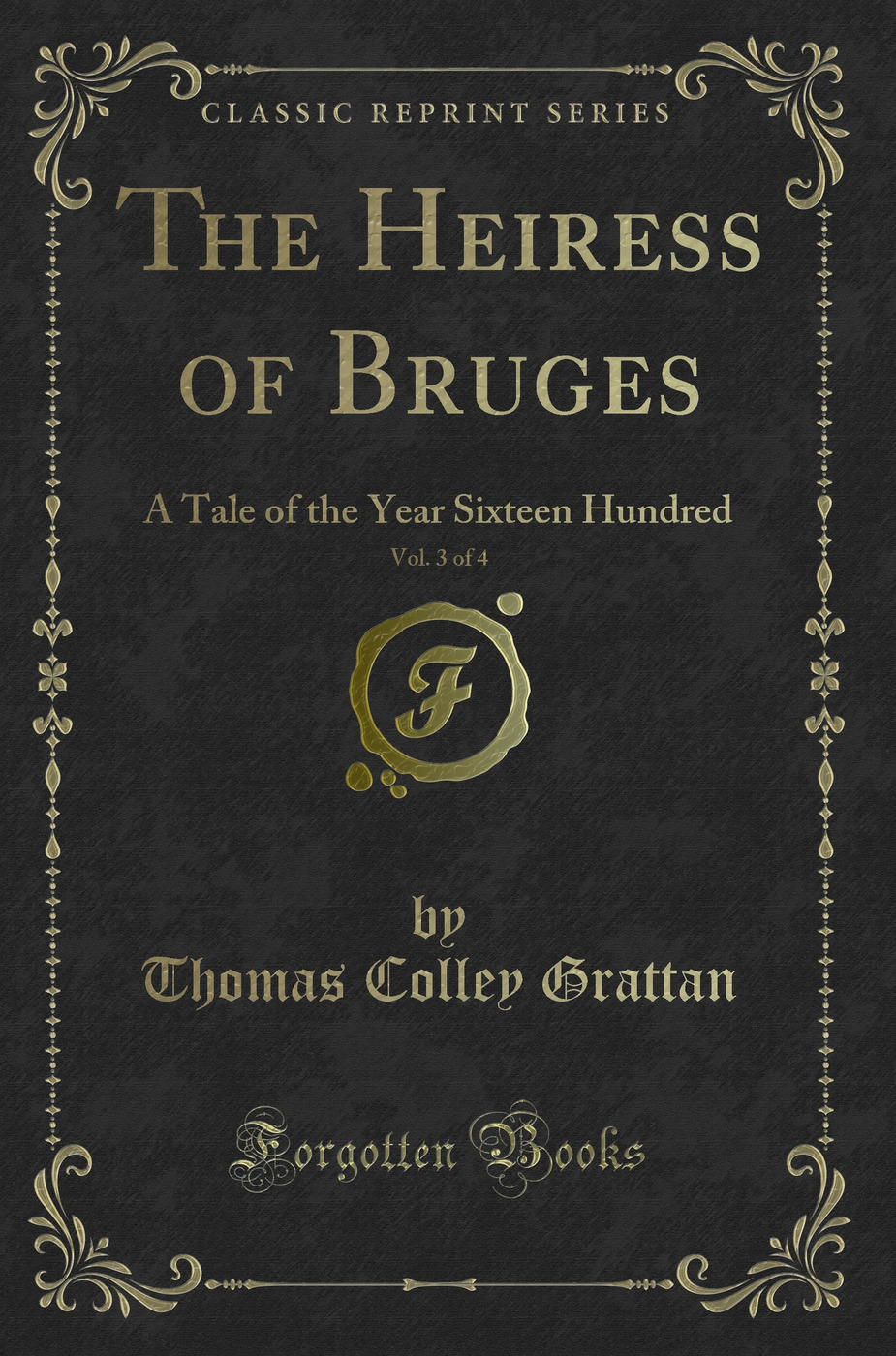 The Heiress of Bruges, Vol. 3 of 4: A Tale of the Year Sixteen Hundred (Classic Reprint)