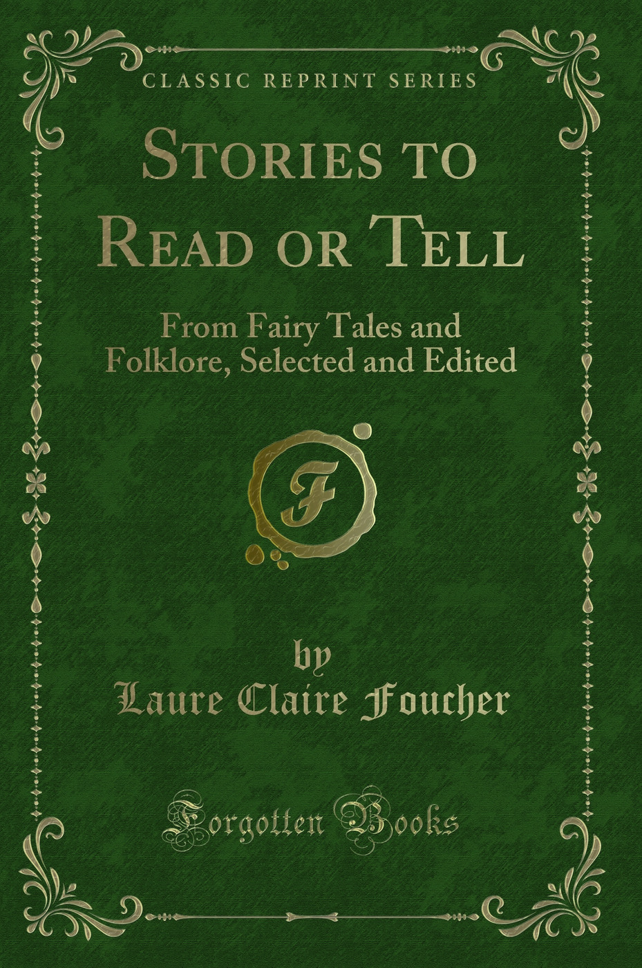 Stories to Read or Tell: From Fairy Tales and Folklore, Selected and Edited (Classic Reprint)