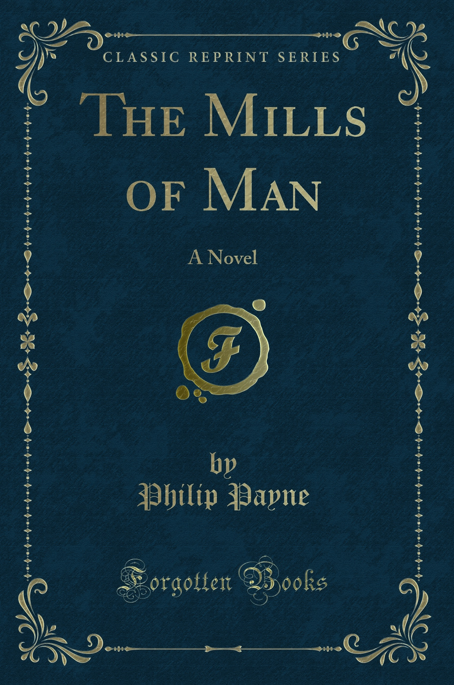 The Mills of Man: A Novel (Classic Reprint)