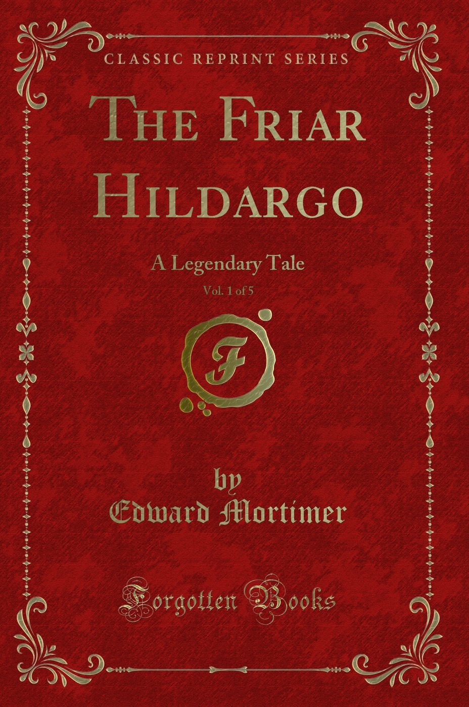 The Friar Hildargo, Vol. 1 of 5: A Legendary Tale (Classic Reprint)
