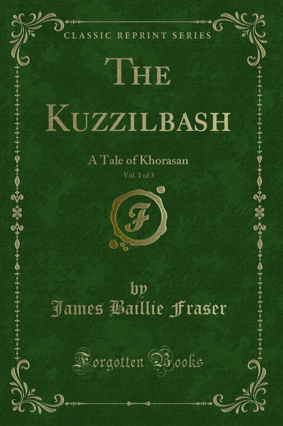 The Kuzzilbash, Vol. 1 of 3: A Tale of Khorasan (Classic Reprint)