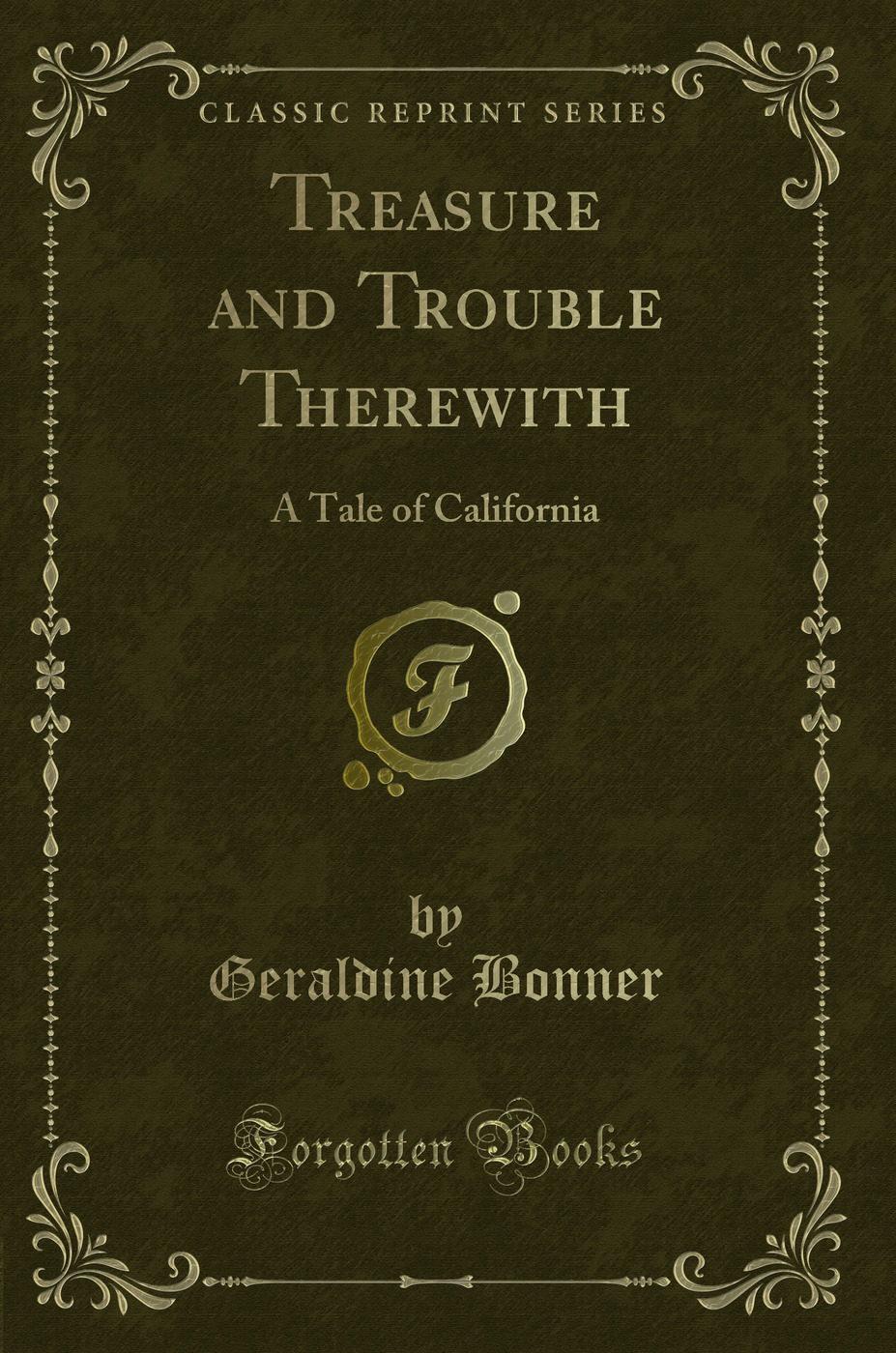 Treasure and Trouble Therewith: A Tale of California (Classic Reprint)