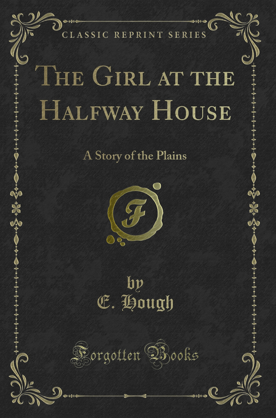 The Girl at the Halfway House: A Story of the Plains (Classic Reprint)