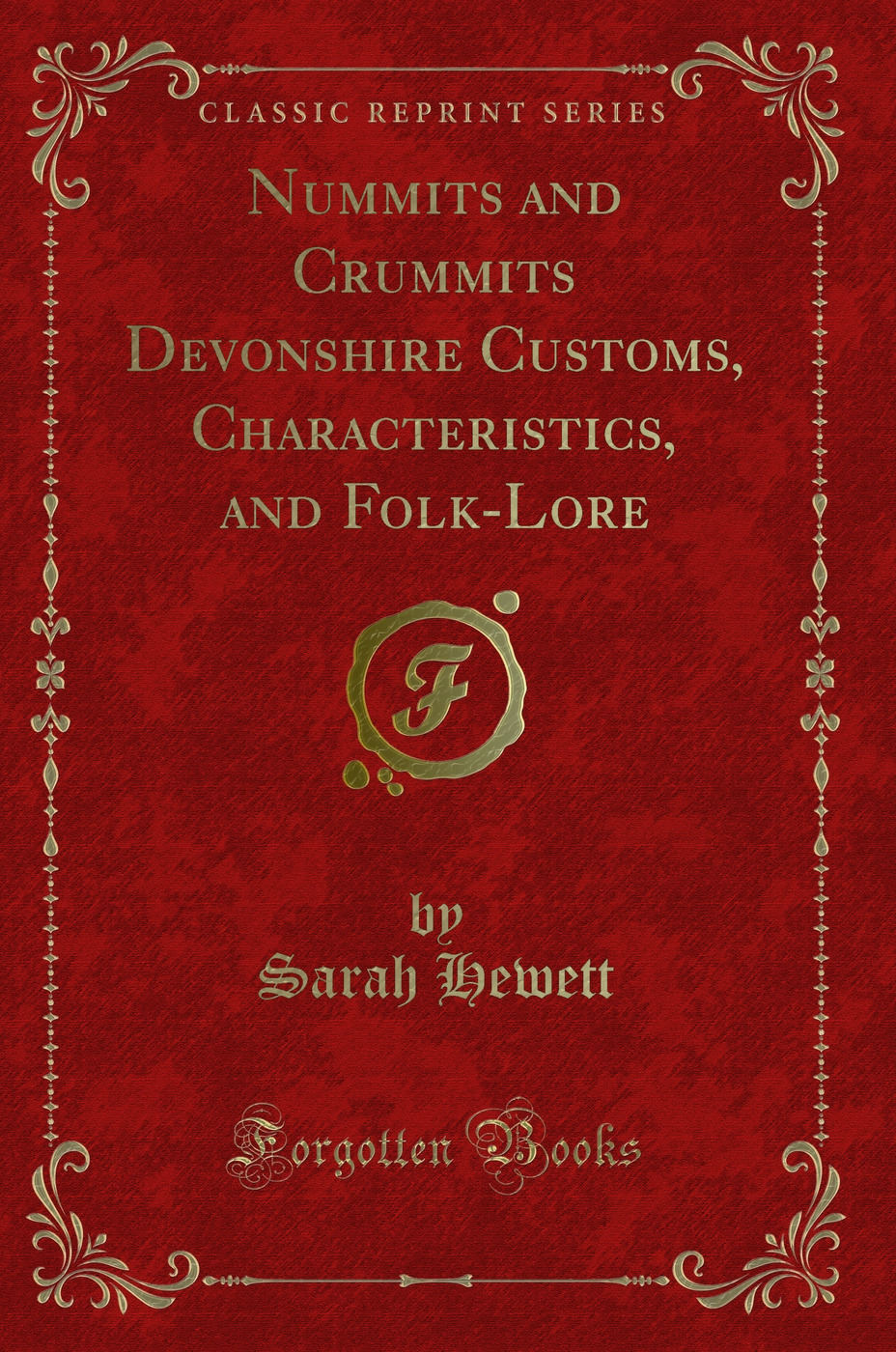 Nummits and Crummits Devonshire Customs, Characteristics, and Folk-Lore (Classic Reprint)